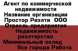 Агент по коммерческой недвижимости › Название организации ­ Простор-Риэлти, ООО › Отрасль предприятия ­ Недвижимость, риэлтерство › Минимальный оклад ­ 140 000 - Все города Работа » Вакансии   . Мурманская обл.,Оленегорск г.
